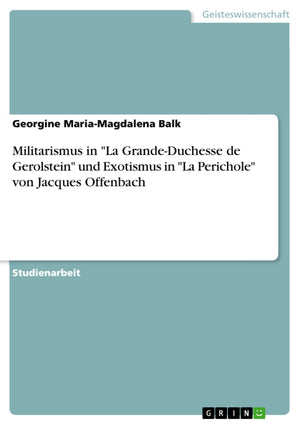 Militarismus In 'La Grandeduchesse De Gerolstein' Und Exotismus In 'La Perichole' Von Jacques Offenbach (German Edition),Used