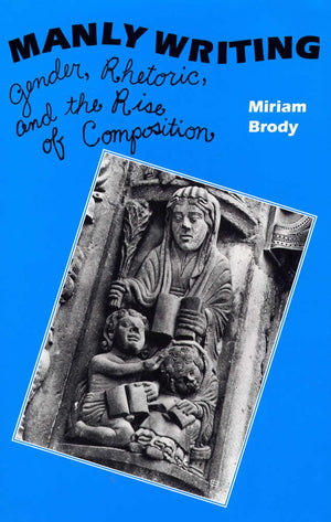 Manly Writing: Gender, Rhetoric And The Rise Of Compostion,Used