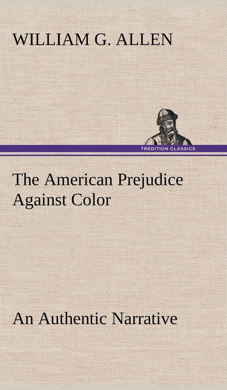The American Prejudice Against Color An Authentic Narrative, Showing How Easily The Nation Got Into An Uproar.,Used