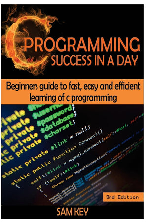 C Programming Success in a Day: Beginners Guide To Fast, Easy And Efficient Learning Of C Programming,Used