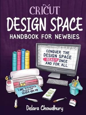 Cricut Design Space Handbook for Newbies: Conquer the Design Space Beast Once And For All (The Cricut for Newbies Collection),Used