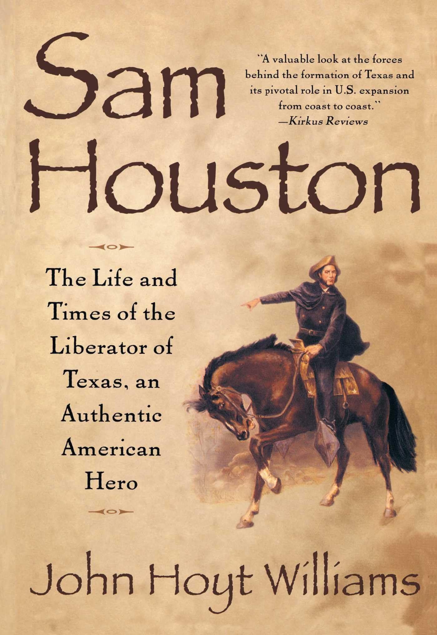 Sam Houston: The Life and Times of the Liberator of Texas, an Authentic American Hero,New