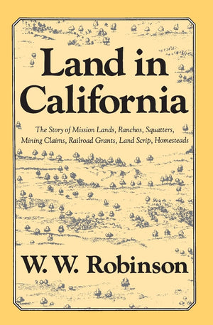 Land In California: The Story Of Mission Lands, Ranchos, Squatters, Mining Claims, Railroad Grants, Land Scrip, Homesteads,New