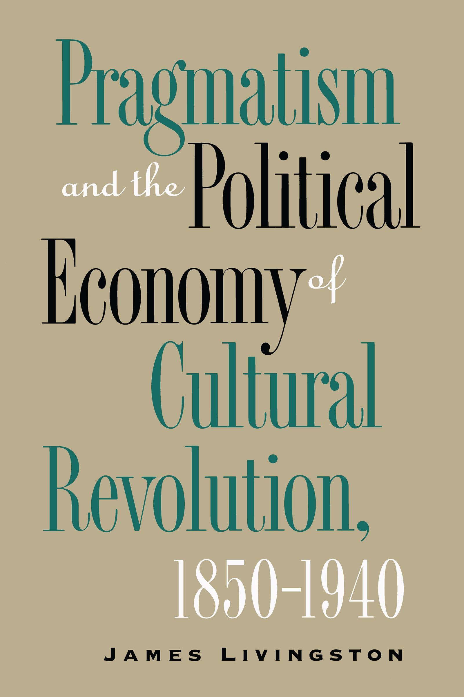 Pragmatism And The Political Economy Of Cultural Revolution, 18501940 (Cultural Studies Of The United States),Used