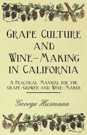 Grape Culture and WineMaking in California  A Practical Manual for the GrapeGrower and WineMaker,Used