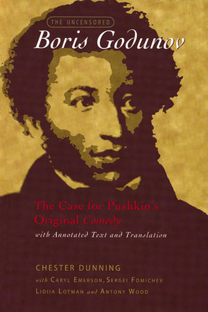 The Uncensored Boris Godunov: The Case For Pushkin'S Original Comedy, With Annotated Text And Translation (Publications Of The W
