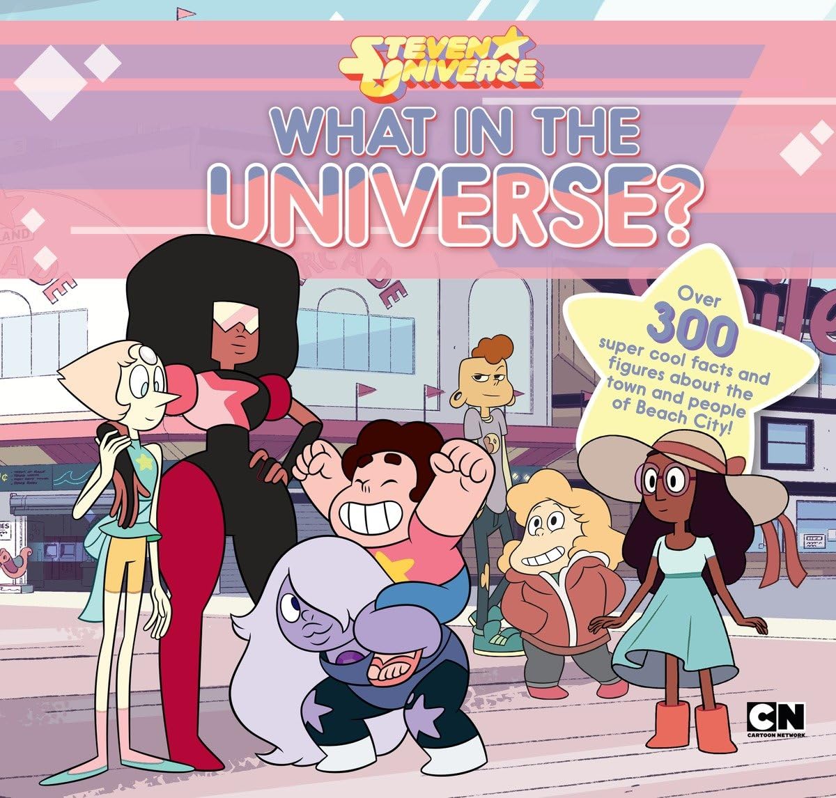 What In The Universe?: Over 300 Super Cool Facts And Figures About The Town And People Of Beach City! (Steven Universe)