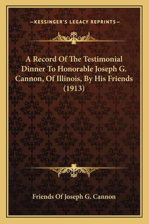A Record Of The Testimonial Dinner To Honorable Joseph G. Cannon, Of Illinois, By His Friends (1913),Used