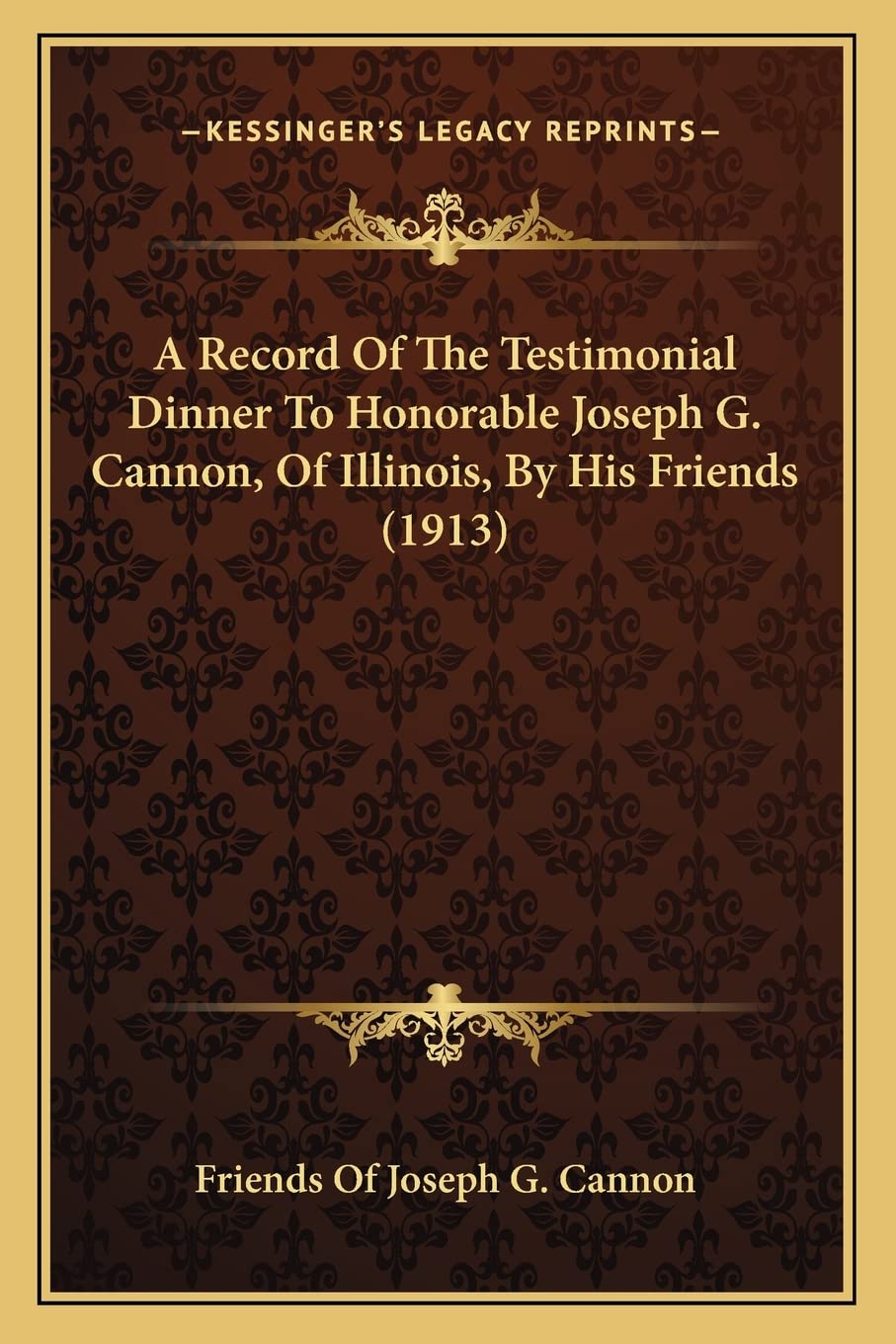 A Record Of The Testimonial Dinner To Honorable Joseph G. Cannon, Of Illinois, By His Friends (1913),Used