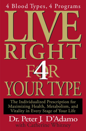Live Right 4 Your Type: 4 Blood Types, 4 Programs  The Individualized Prescription For Maximizing Health, Metabolism, And Vita