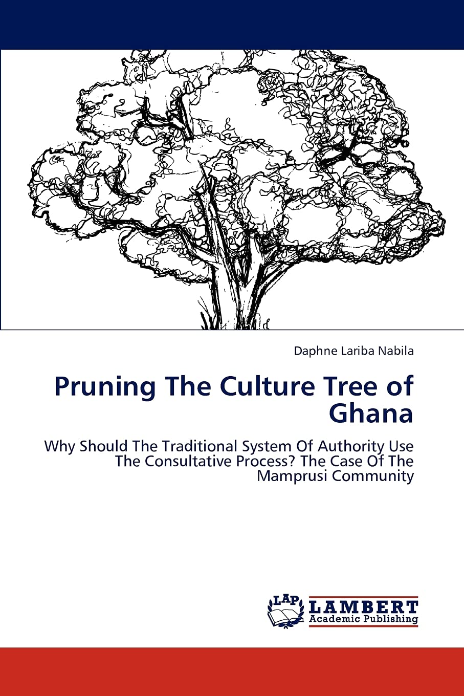 Pruning The Culture Tree of Ghana: Why Should The Traditional System Of Authority Use The Consultative Process? The Case Of The ,Used