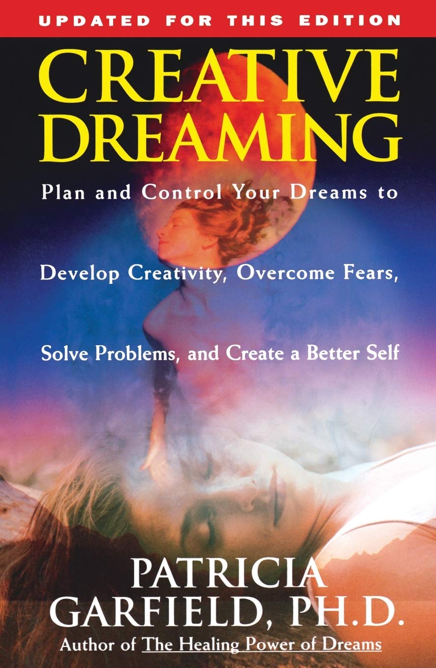 Creative Dreaming: Plan And Control Your Dreams to Develop Creativity, Overcome Fears, Solve Problems, and Create a Better Self,New