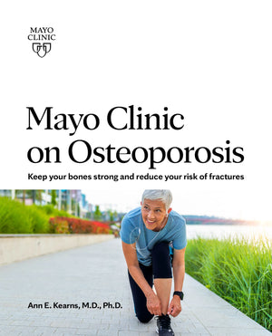 Mayo Clinic on Osteoporosis: Keep your bones strong and reduce your risk of fractures,Used