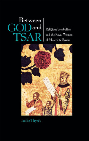 Between God And Tsar: Religious Symbolism And The Royal Women Of Muscovite Russia (Niu Series In Slavic, East European, And Eura,Used