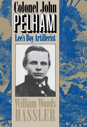 Colonel John Pelham: Lee'S Boy Artillerist