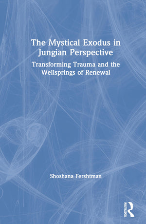The Mystical Exodus in Jungian Perspective: Transforming Trauma and the Wellsprings of Renewal,New