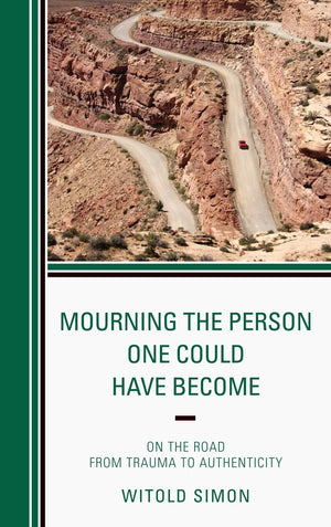Mourning the Person One Could Have Become: On the Road from Trauma to Authenticity,Used