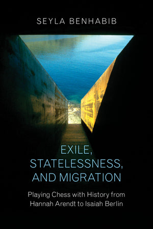 Exile, Statelessness, and Migration: Playing Chess with History from Hannah Arendt to Isaiah Berlin,Used