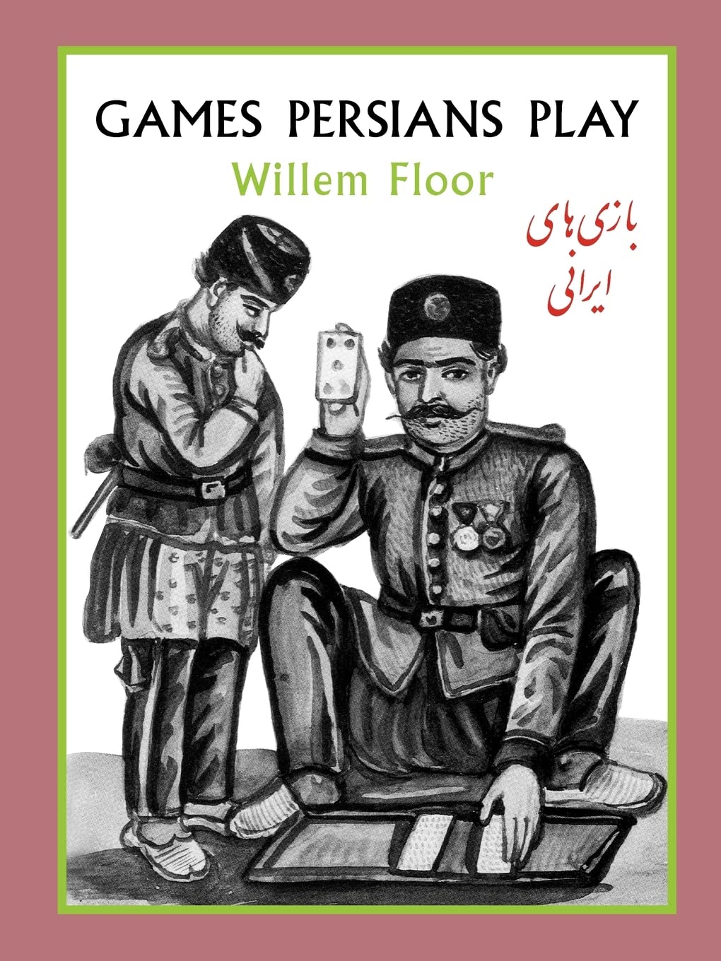 Games Persians Play: A History of Games and Pastimes in Iran from HideandSeek to Hunting,Used