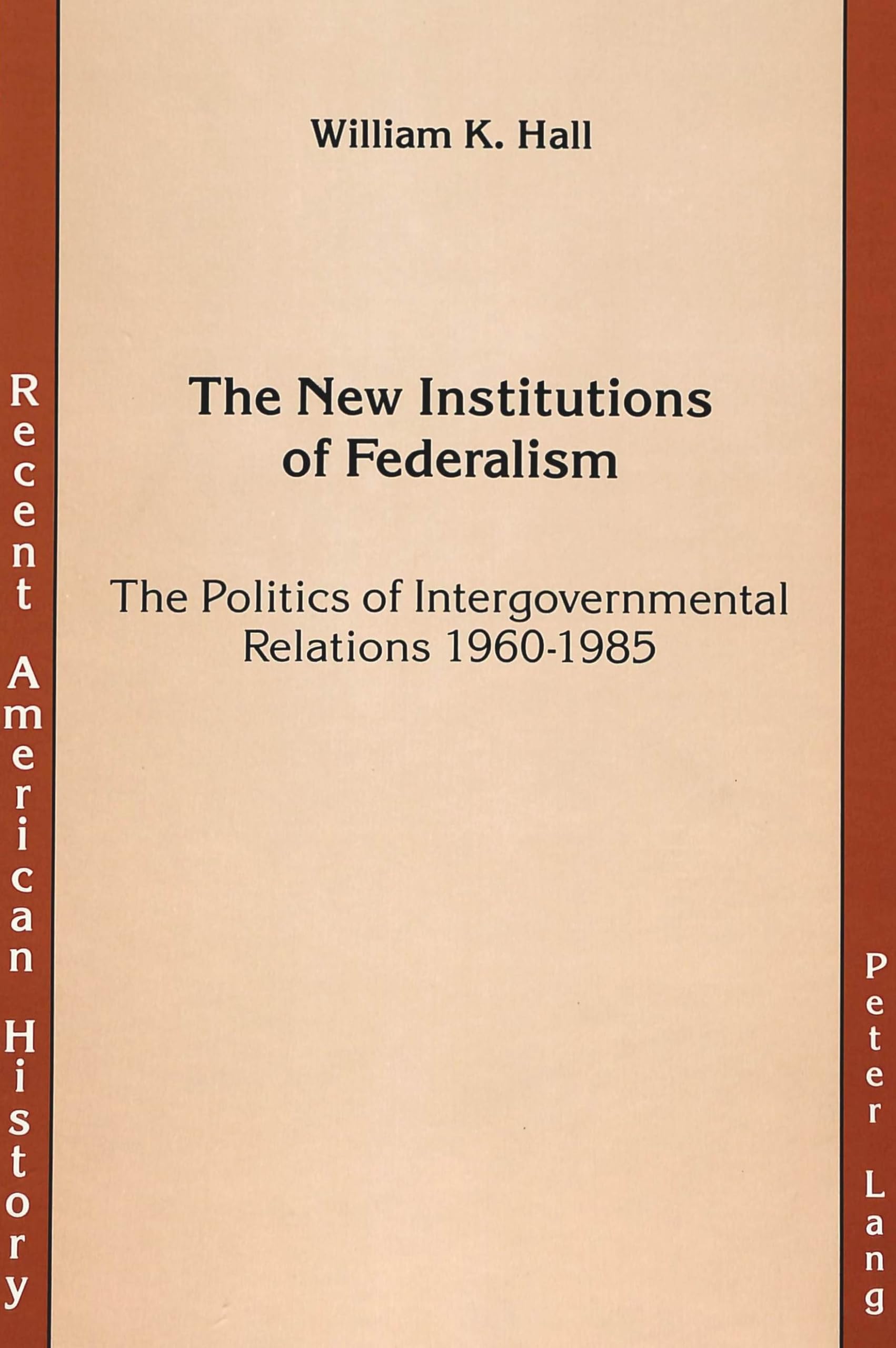 The New Institutions Of Federalism: The Politics Of Intergovernmental Relations 19601985 (Recent American History),Used