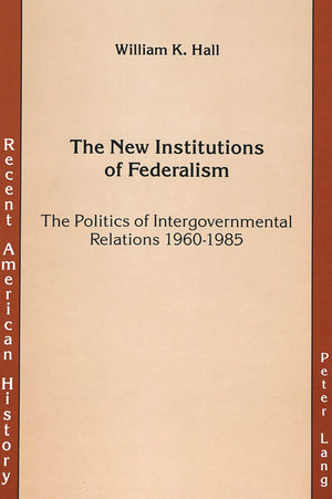 The New Institutions Of Federalism: The Politics Of Intergovernmental Relations 19601985 (Recent American History),Used