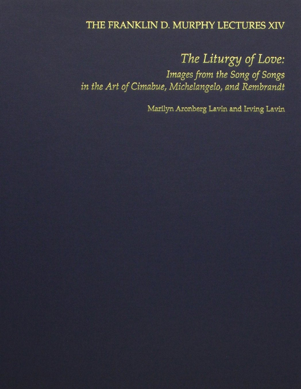 The Liturgy of Love: Images from the 'Song of Songs' in the Art of Cimabue, Michelangelo, and Rembrandt (Franklin D. Murphy Lect,Used
