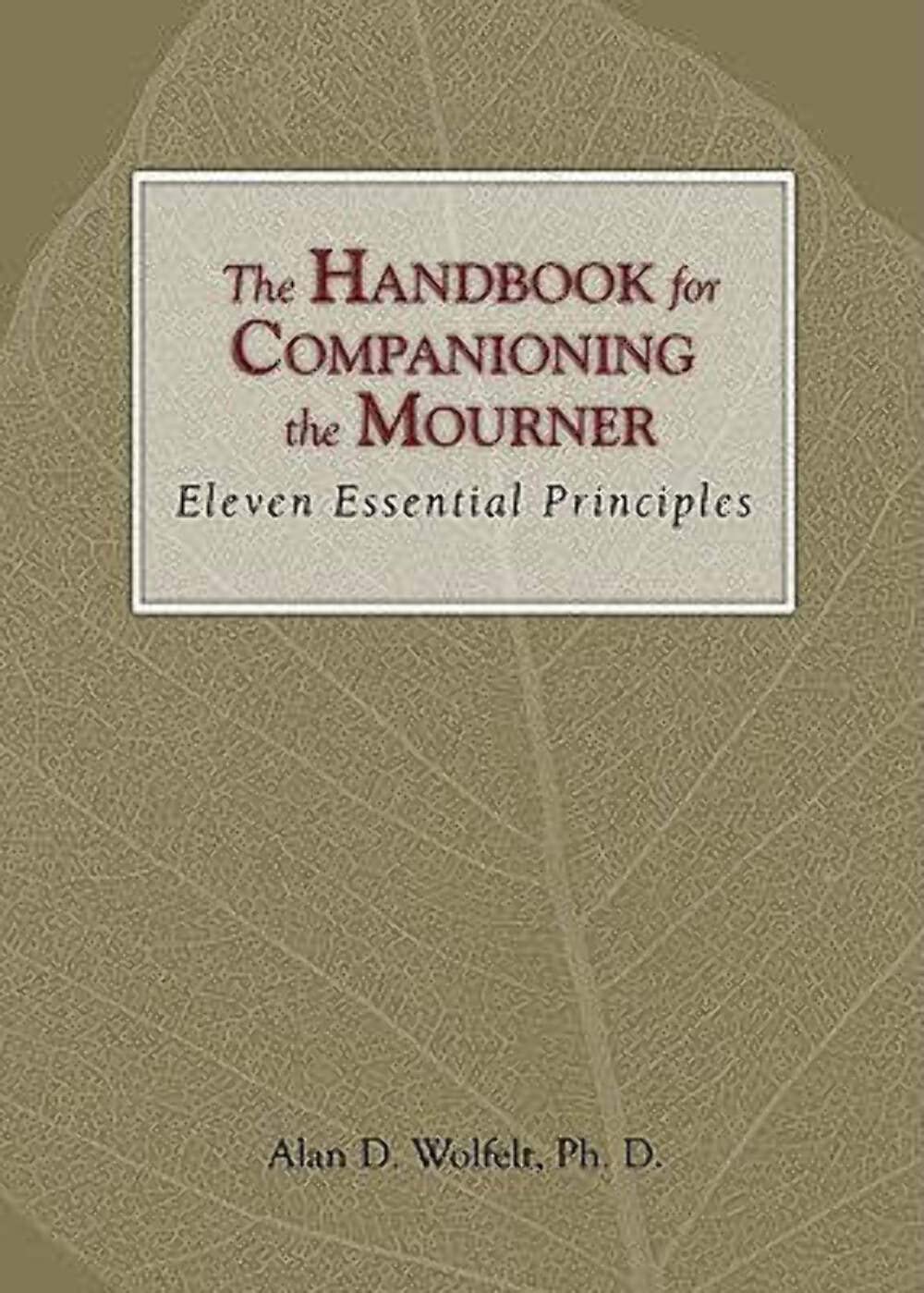 The Handbook for Companioning the Mourner: Eleven Essential Principles (The Companioning Series),Used