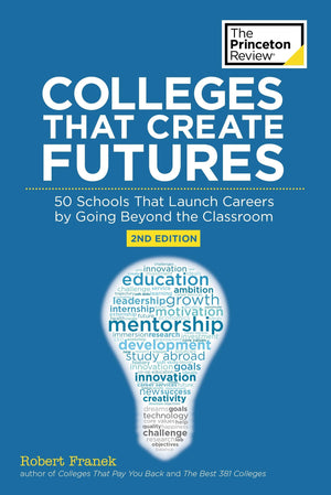 Colleges That Create Futures, 2nd Edition: 50 Schools That Launch Careers by Going Beyond the Classroom (College Admissions Guid,Used
