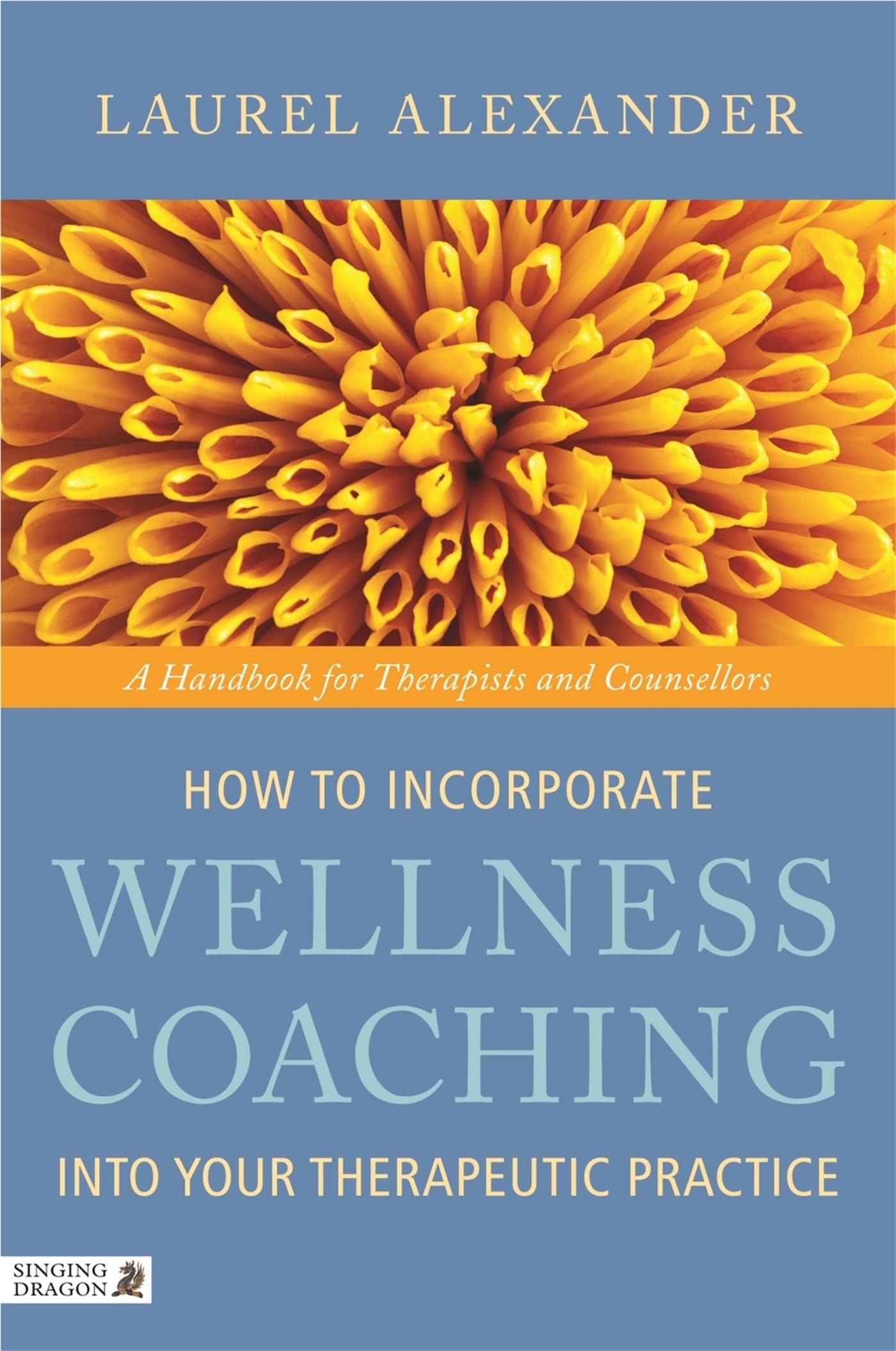 How to Incorporate Wellness Coaching Into Your Therapeutic Practice: A Handbook for Therapists and Counsellors,New