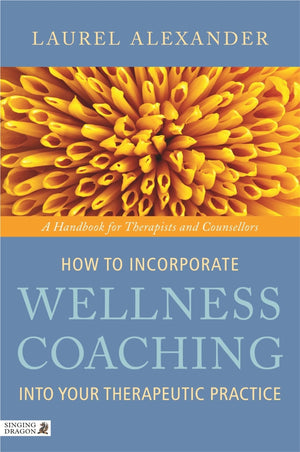 How to Incorporate Wellness Coaching Into Your Therapeutic Practice: A Handbook for Therapists and Counsellors,Used