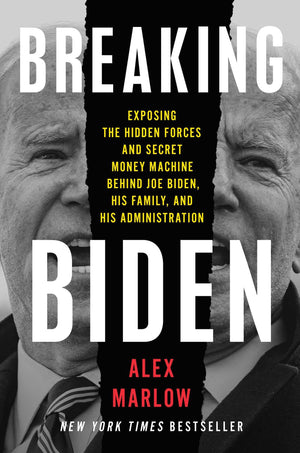 Breaking Biden: Exposing The Hidden Forces And Secret Money Machine Behind Joe Biden, His Family, And His Administration,New