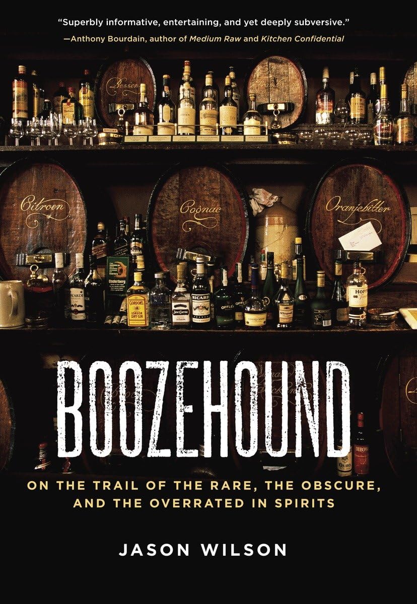 Boozehound: On The Trail Of The Rare, The Obscure, And The Overrated In Spirits [A Travel And Cocktail Recipe Book]