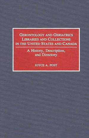Gerontology And Geriatrics Libraries And Collections In The United States And Canada: A History, Description, And Directory,Used