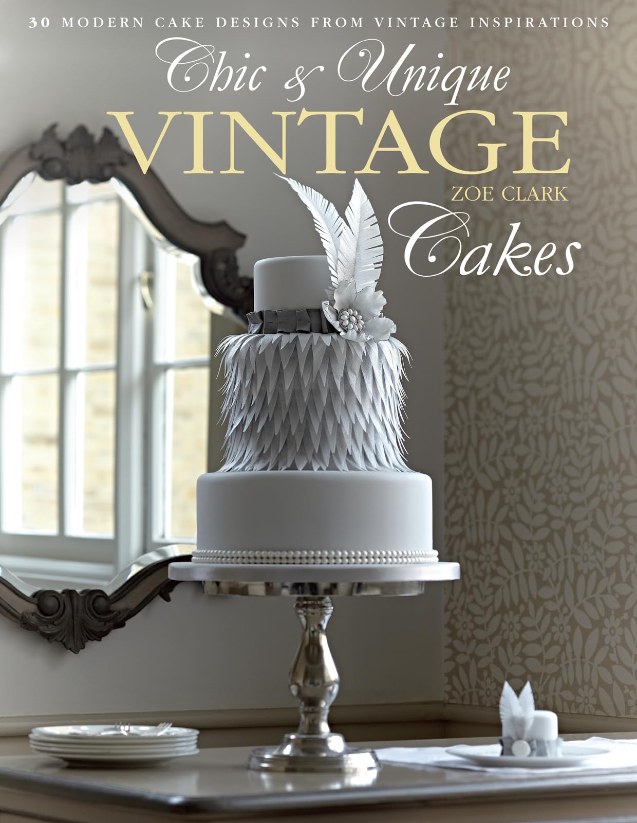 Chic & Unique Vintage Cakes: 30 Modern Cake Designs from Vintage Inspirations,Used