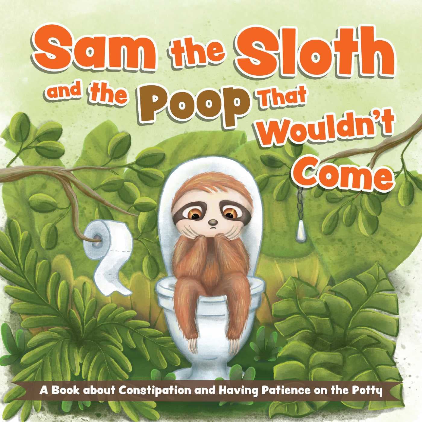 Sam The Sloth And The Poop That Wouldn'T Come: A Book About Constipation And Having Patience On The Potty,Used