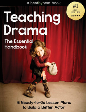 Teaching Drama: The Essential Handbook: 16 Readytogo Lesson Plans To Build A Better Actor