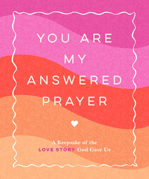 You Are My Answered Prayer: A Keepsake Of The Love Story God Gave Us