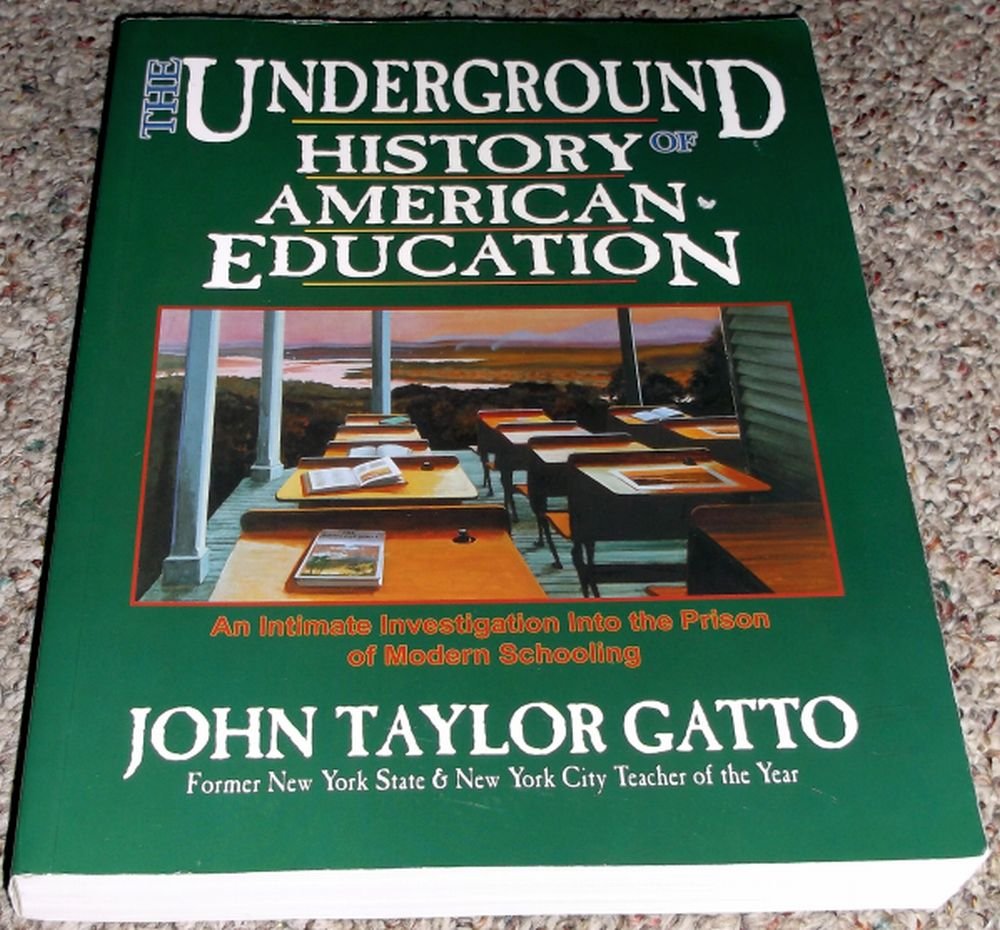 The Underground History Of American Education: A School Teacher'S Intimate Investigation Into The Problem Of Modern Schooling