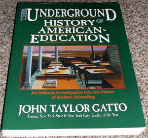The Underground History Of American Education: A School Teacher'S Intimate Investigation Into The Problem Of Modern Schooling