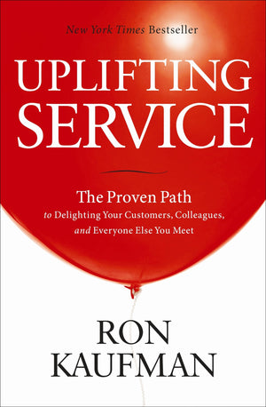 Uplifting Service: The Proven Path To Delighting Your Customers, Colleagues, And Everyone Else You Meet