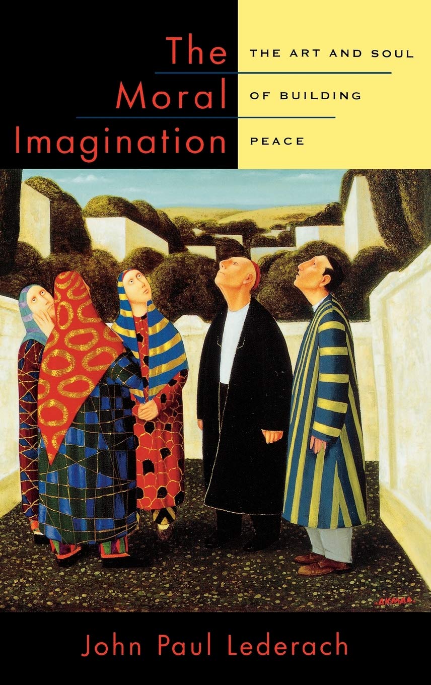 The Moral Imagination: The Art and Soul of Building Peace,New