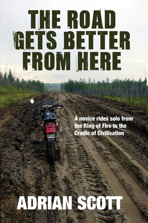 The Road Gets Better From Here: A Novice Rides Solo from the Ring of Fire to the Cradle of Civilisation,Used