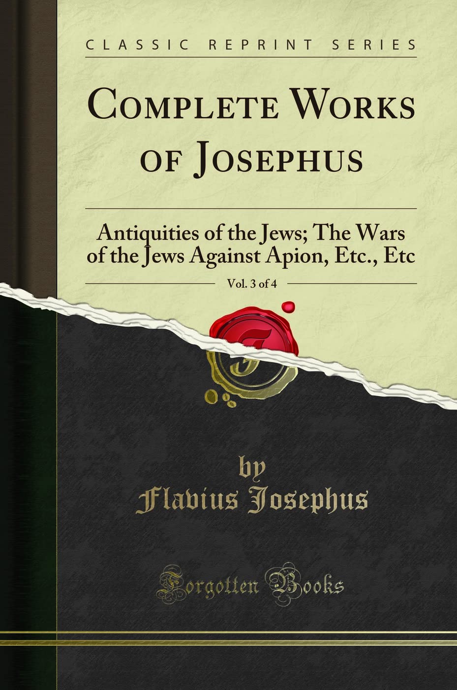 Complete Works of Josephus, Vol. 3 of 4: Antiquities of the Jews; The Wars of the Jews Against Apion, Etc., Etc (Classic Reprint,Used
