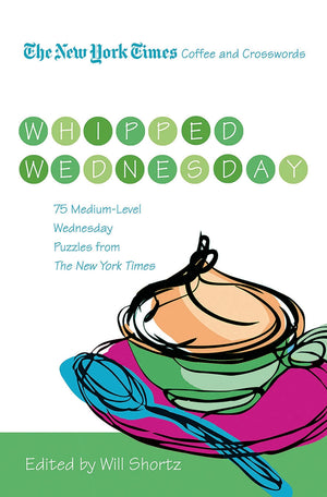 The New York Times Coffee And Crosswords: Whipped Wednesday: 75 Mediumlevel Wednesday Puzzles From The New York Times,New