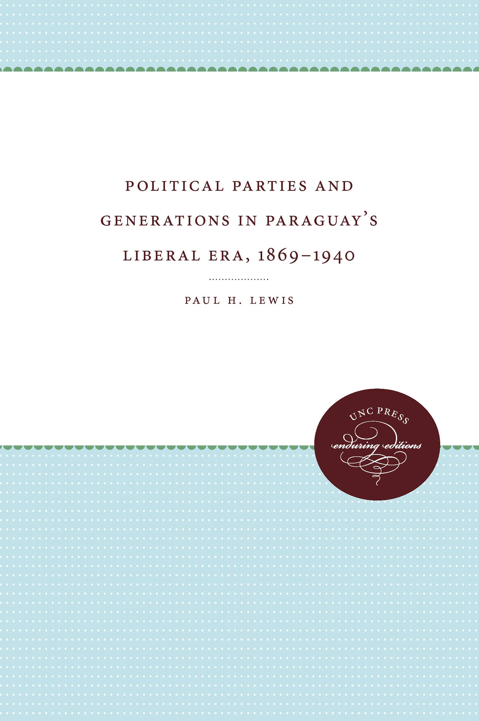 Political Parties And Generations In Paraguay'S Liberal Era, 18691940,Used
