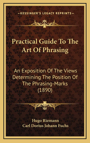 Practical Guide To The Art Of Phrasing: An Exposition Of The Views Determining The Position Of The PhrasingMarks (1890),New