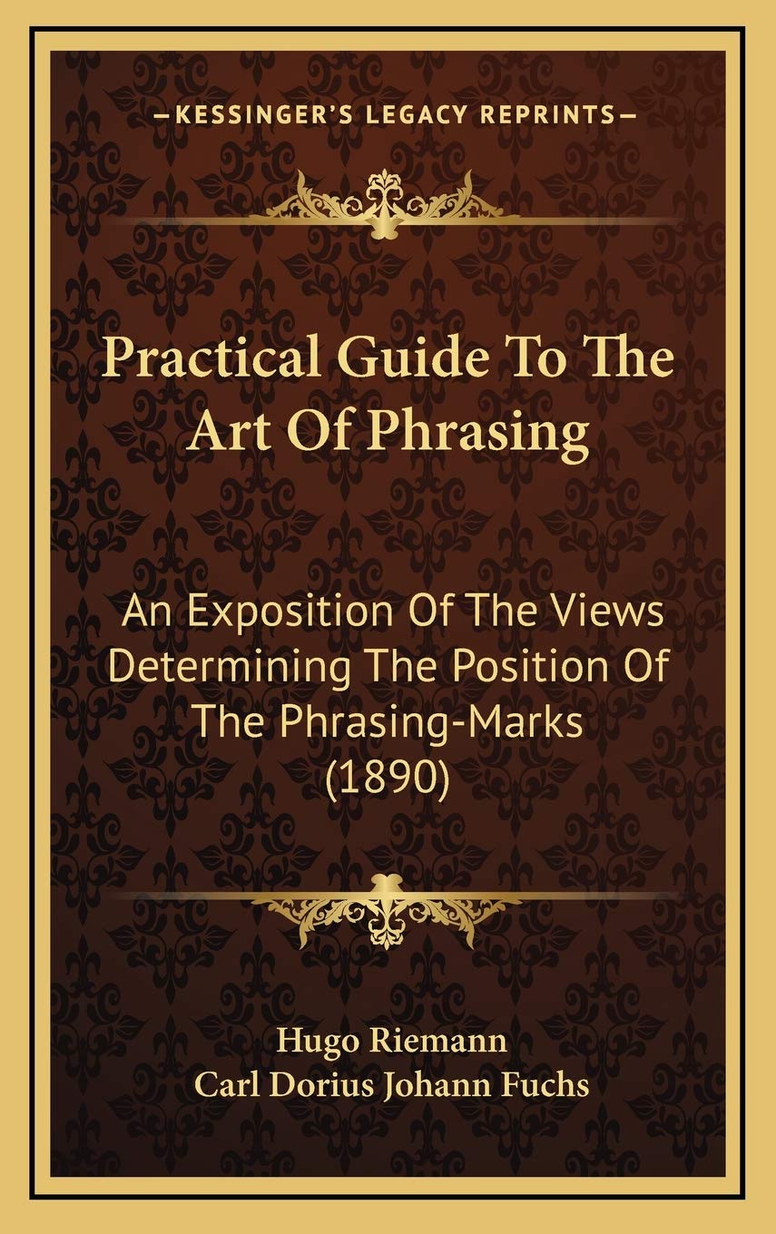 Practical Guide To The Art Of Phrasing: An Exposition Of The Views Determining The Position Of The PhrasingMarks (1890),New