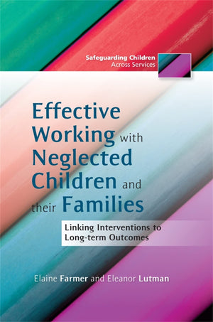 Effective Working With Neglected Children And Their Families: Linking Interventions With Longterm Outcomes (Safeguarding Childr,Used