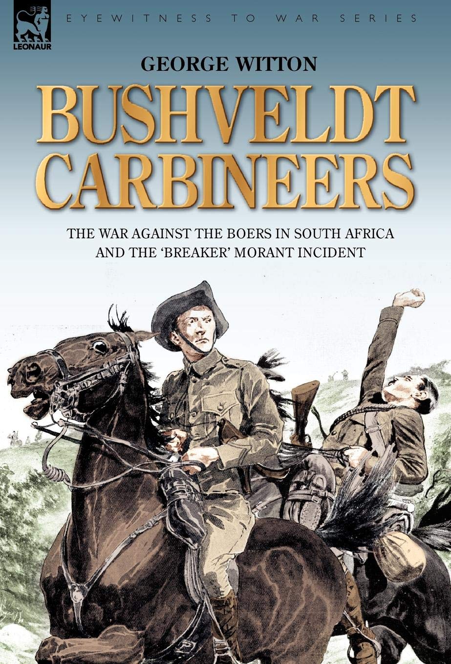 Bushveldt Carbineers: The War Against the Boers in South Africa and the 'breaker' Morant Incident,Used