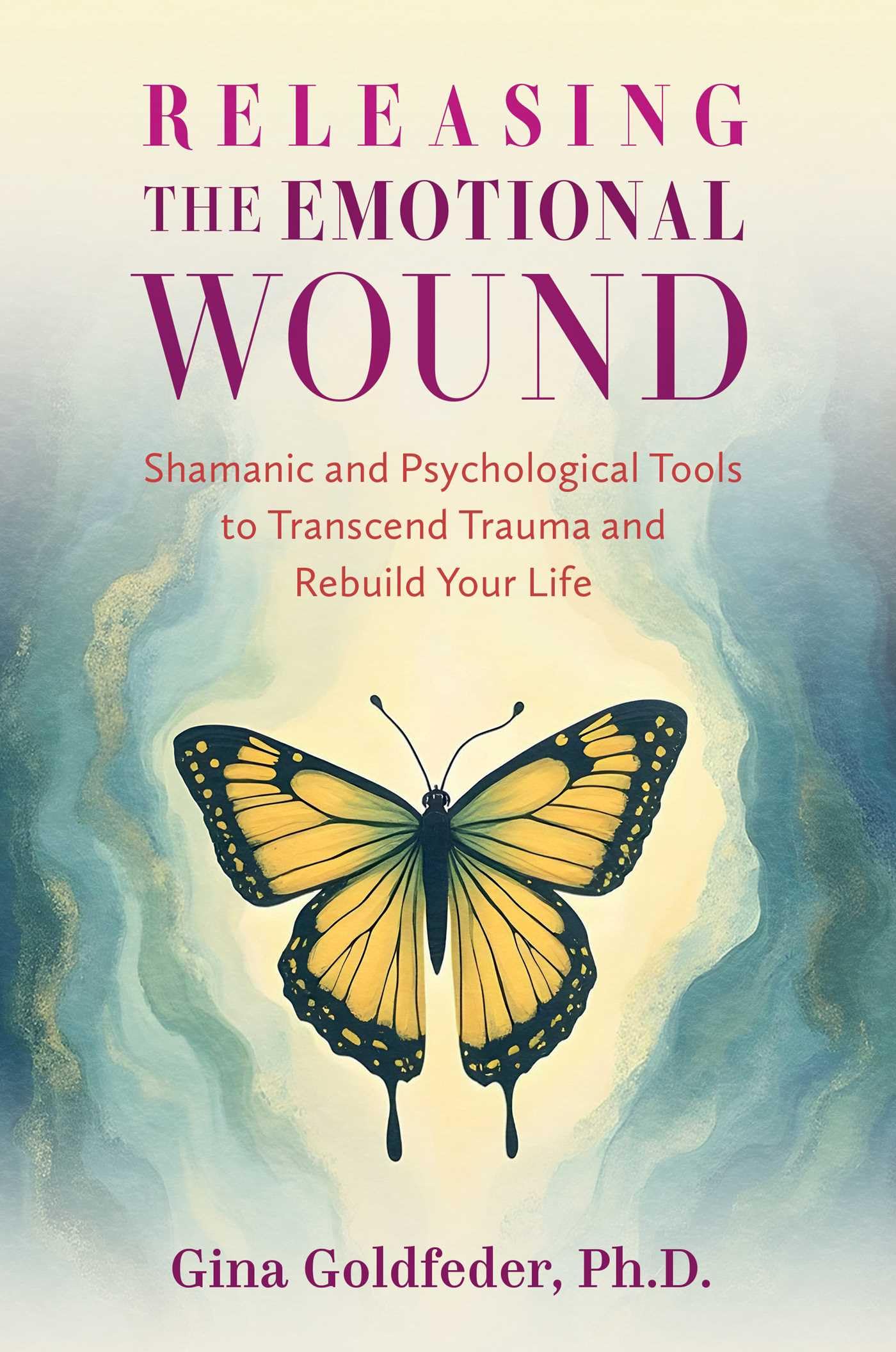 Releasing The Emotional Wound: Shamanic And Psychological Tools To Transcend Trauma And Rebuild Your Life